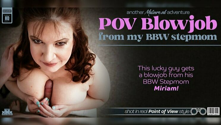 Mature.nl – Getting a blowjob from his BBW stepmom Miriam with her big tits in POV style makes him cum hard