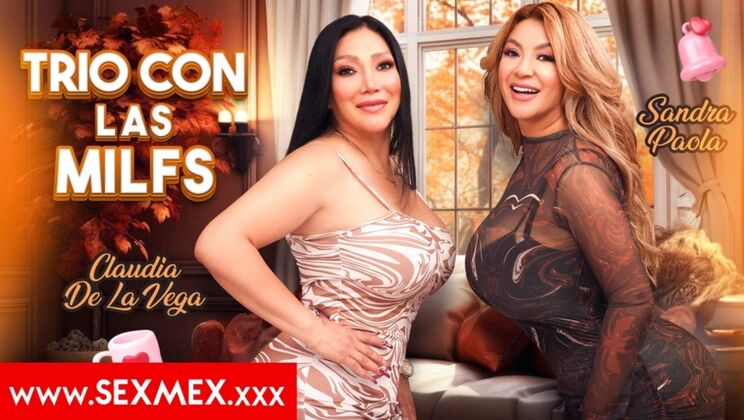 SEXMEX – THREESOME WITH THE MILFS . Sandra Paola Claudia De La Vega